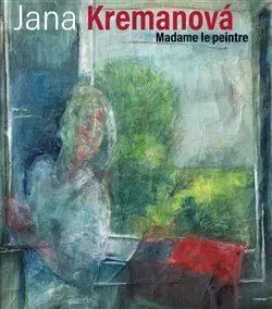 Maliarstvo, grafika Jana Kremanová - Madame le peintre - Kolektív autorov