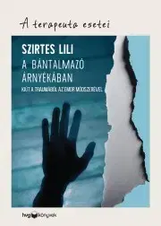Rozvoj osobnosti A bántalmazó árnyékában - A terapeuta esetei - Szirtes Lili