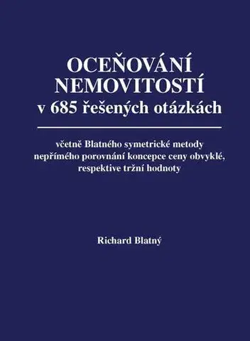 Ekonómia, manažment - ostatné Oceňování nemovitostí v 685 řešených otázkách, včetně Blatného symetrické metody nepřímého porovnání koncepce ceny obvyklé, respektive tržní hodnoty - Richard Blatný
