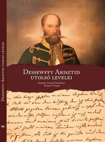 História - ostatné Dessewffy Arisztid utolsó levelei - Gábor Szeghy,Veronika Szeghy-Gayer