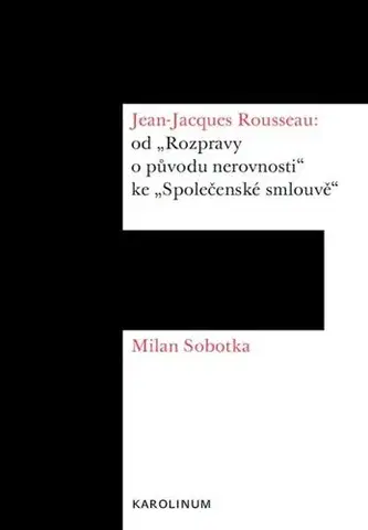 Filozofia Jean-Jacques Rousseau: od „Rozpravy o původu nerovnosti“ ke „Společenské smlouvě“ - Milan Sobotka