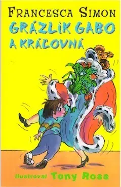 Pre chlapcov Grázlik Gabo 13: Grázlik Gabo a kráľovná - Francesca Simon,Tony Ross,Darina Zaicová