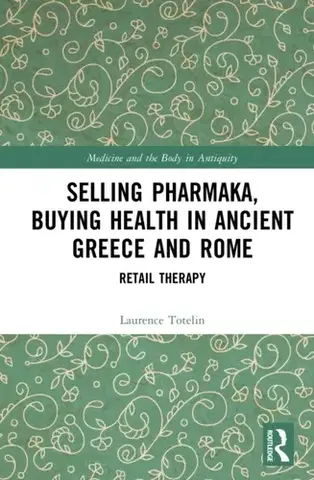 História Selling Pharmaka, Buying Health in Ancient Greece and Rome - Laurence Totelin