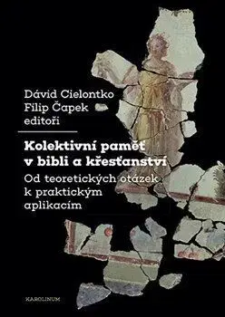 Kresťanstvo Kolektivní paměť v bibli a křesťanství - David Cielontko,Filip Čapek