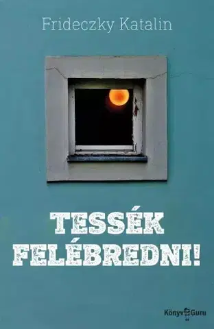 Svetová beletria Tessék felébredni! - Frideczky Katalin