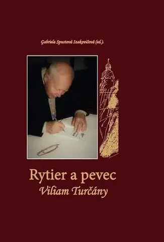 Biografie - ostatné Rytier a pevec Viliam Turčány - Gabriela Spustová Izakovičová