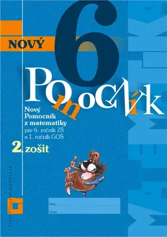 Matematika Nový Pomocník z matematiky pre 6. ročník ZŠ a 1. ročník GOŠ – 2. zošit - Iveta Kohanová,Lucia Šimová