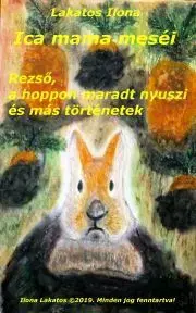 Pre deti a mládež - ostatné Ica mama meséi Rezső, a hoppon maradt nyuszi és más történetek - Ilona P. Lakatos