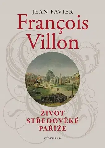 Biografie - ostatné Francois Villon - Život středověké Paříže - Jean Favier,Věra Dvořáková,Jarmila Loukotková