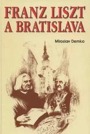 Slovenské a české dejiny Franz Liszt a Bratislava - Miroslav Demko