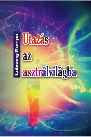 Ezoterika - ostatné Utazás az asztrálvilágba - Metafizikai tanfolyam 22 leckében - Rampa T. Lobsang