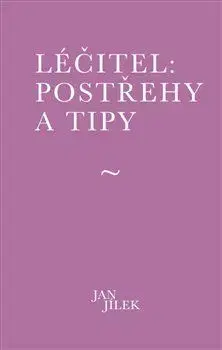 Ezoterika - ostatné Léčitel: Postřehy a tipy - Jan Jílek