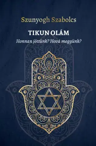 Judaizmus TIKUN OLÁM - Honnan jöttünk? Hová megyünk? - Szabolcs Szunyogh