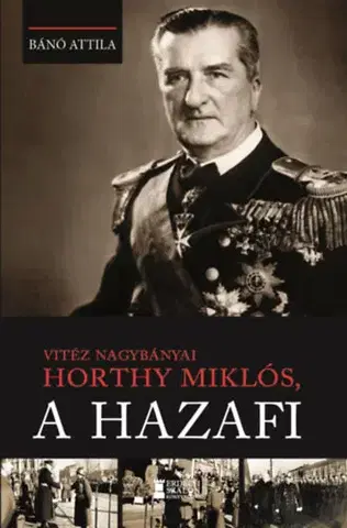 Svetové dejiny, dejiny štátov Vitéz nagybányai Horthy Miklós, a hazafi - Attila Bánó