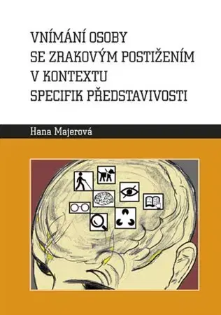 Pedagogika, vzdelávanie, vyučovanie Vnímání osoby se zrakovým postižením v kontextu specifik představivosti - Hana Majerová