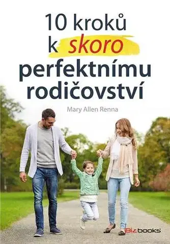 Výchova, cvičenie a hry s deťmi 10 kroků k skoro perfektnímu rodičovství - Mary Ellen Renna
