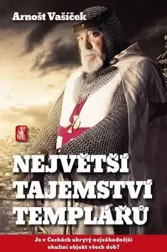 Mystika, proroctvá, záhady, zaujímavosti Největší tajemství templářů - Je v Čechách ukrytý nejzáhadnější okultní objekt všech dob? - Arnošt Vašíček