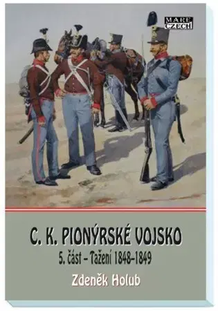 Armáda, zbrane a vojenská technika C.K. Pionýrské vojsko - 5. část - Tažení 1848-1849 - Zdeněk Holub