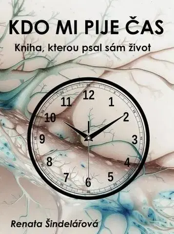 Česká beletria Kdo mi pije čas - Kniha, kterou psal sám život - Renata Šindelářová