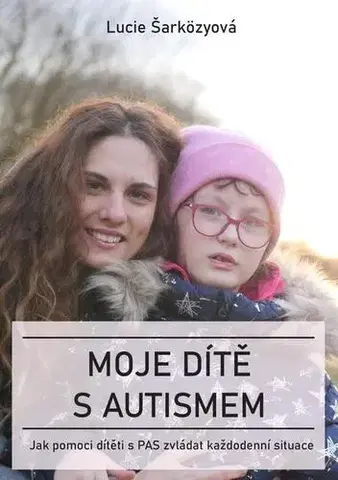 Pedagogika, vzdelávanie, vyučovanie Moje dítě s autismem - Lucie Šarközyová