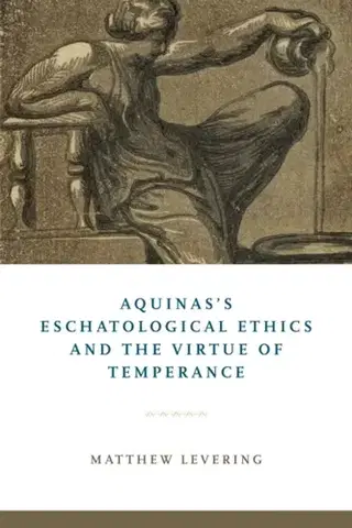 Filozofia Aquinas's Eschatological Ethics and the Virtue of Temperance - Matthew Levering