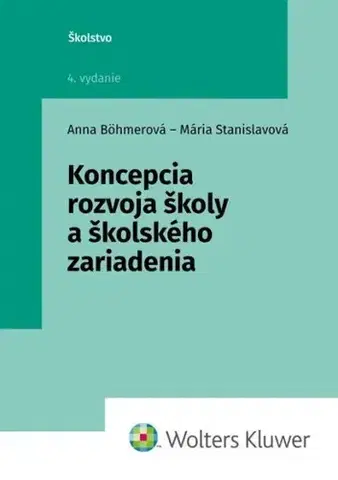 Pedagogika, vzdelávanie, vyučovanie Koncepcia rozvoja školy a školského zariadenia, 4. vydanie - Anna Böhmerová,Mária Stanislavová