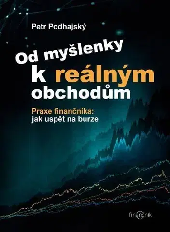 Financie, finančný trh, investovanie Od myšlenky k reálným obchodům - Petr Podhajský
