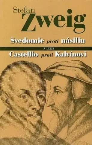 Biografie - ostatné Svedomie proti násiliu alebo Castellio proti Kalvínovi - Stefan Zweig