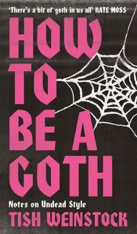 Krása, móda, kozmetika How to Be a Goth - Tish Weinstock