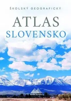 Slovensko a Česká republika Školský geografický atlas Slovensko - Kolektív autorov