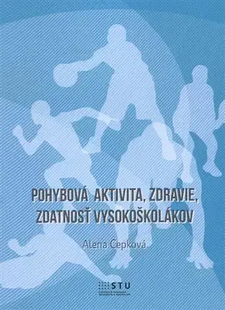 Pre vysoké školy Pohybová aktivita, zdravie, zdatnosť vysokoškolákov - Alena Cepková