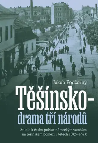 História - ostatné Těšínsko - Drama tří národů - Jakub Podžorný