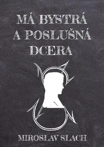Novely, poviedky, antológie Má bystrá a poslušná dcera - Miroslav Slach