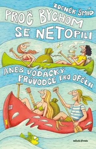 Humor a satira Proč bychom se netopili aneb Vodácký průvodce pro Ofélii, 7. vydání - Zdeněk Šmíd,Palme Jaromír František