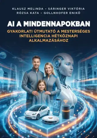 Veda, technika, elektrotechnika AI a mindennapokban - Gyakorlati útmutató a mesterséges intelligencia hétköznapi alkalmazásához - Kolektív autorov