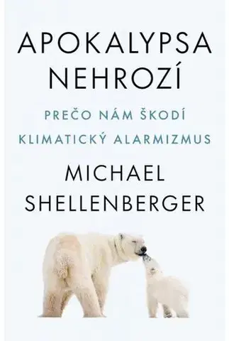 Ekológia, meteorológia, klimatológia Apokalypsa nehrozí - Michael Shellenberger,Igor Tyšš