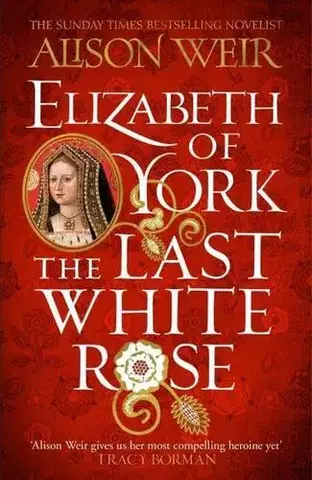 Historické romány Elizabeth of York: The Last White Rose - Alison Weir