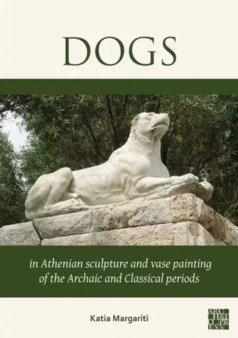 História Dogs in Athenian Sculpture and Vase Painting of the Archaic and Classical Periods - Katia Margariti