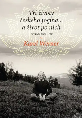 Osobnosti Tři životy českého jogína… a život po nich 1: 1925–1968 - Karel Werner,Jiří Ogrocký