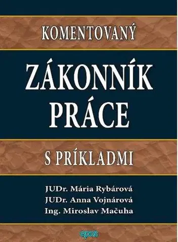 Zákony, zbierky zákonov Komentovaný Zákonník práce s príkladmi - Miroslav Mačuha,Anna Vojnárová,Mária Rybárová