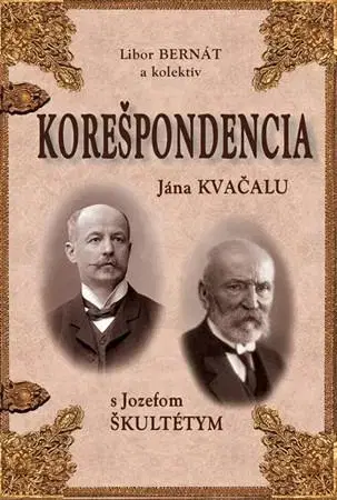História - ostatné Korešpondencia Jána Kvačalu s Jozefom Škultétym - Kolektív autorov,Libor Bernát