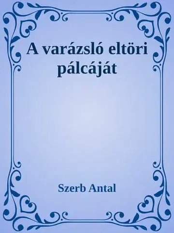 Svetová beletria A varázsló eltöri pálcáját - Antal Szerb