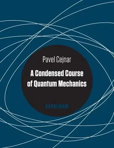 Pre vysoké školy A Condensed Course of Quantum Mechanics - Pavel Cejnar