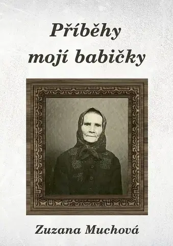 Biografie - ostatné Příběhy mojí babičky - Zuzana Muchová