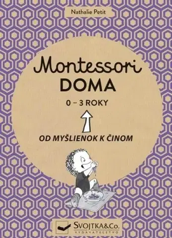 Výchova, cvičenie a hry s deťmi Montessori doma 0 - 3 roky - Nathalie Petit
