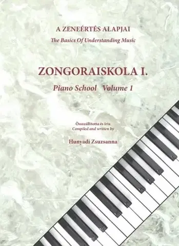 Pedagogika A zeneértés alapjai- Zongoraiskola I. - The Basics Of Understanding Music- Piano School Volume I. - Zsuzsanna Hunyadi