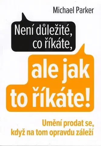Psychológia, etika Není důležité, co říkáte, ale jak to říkáte! - Michael Parker