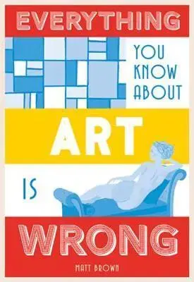Umenie - ostatné Everything You Know About Art is Wrong - Matt Brown