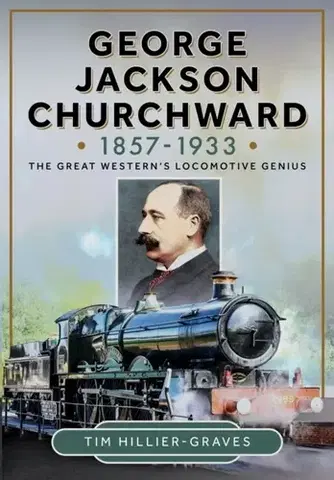 Auto, moto George Jackson Churchward, 1857-1933 - Tim Hillier-Graves
