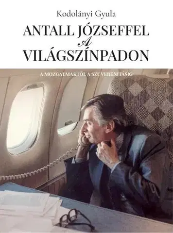 Politológia Antall Józseffel a világszínpadon - Gyula Kodolányi